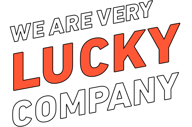 WE ARE VERY LUCKY COMPANY